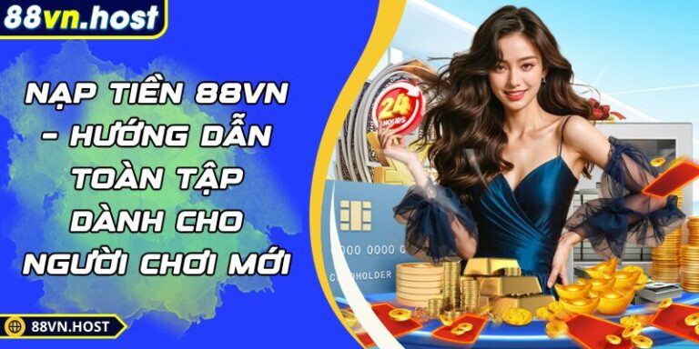 Nạp Tiền 88VN – Hướng Dẫn Toàn Tập Dành Cho Người Chơi Mới 8 nạp tiền 88VN
